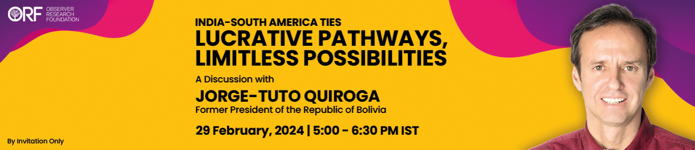 India – South America Ties | Lucrative Pathways, Limitless Possibilities: A Discussion with Jorge-Tuto Quiroga, former President of the Republic of Bolivia