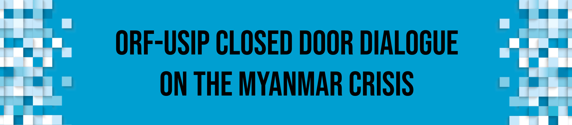 ORF-USIP Closed Door Dialogue on the Myanmar Crisis