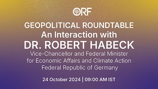 Geopolitical Roundtable: An Interaction with Dr. Robert Habeck, Vice Chancellor of  Germany