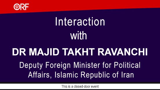 An Interaction with Dr Majid Takht Ravanchi, Deputy Foreign Minister for Political Affairs, Islamic Republic of Iran