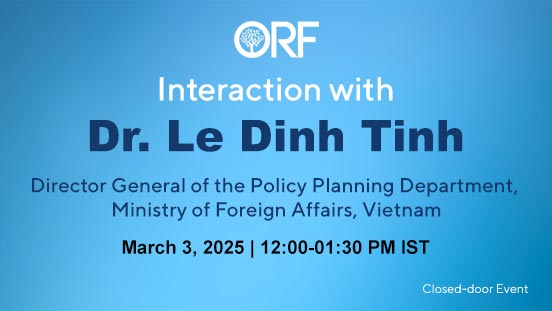 Interaction with Dr. Le Dinh Tinh, Director General of the Policy Planning Department, Ministry of Foreign Affairs, Vietnam