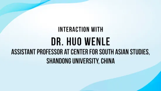 Interaction with Dr. Huo Wenle, Assistant Professor at Center for South Asian Studies, Shandong University, China