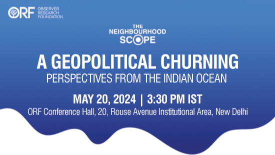 Neighbourhood Scope | A Geopolitical Churning: Perspectives from the Indian Ocean  