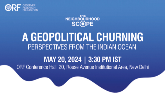 Neighbourhood Scope | A Geopolitical Churning: Perspectives from the Indian Ocean