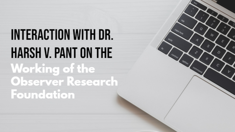 Interaction with Dr. Harsh V. Pant on the "Working of the Observer Research Foundation"