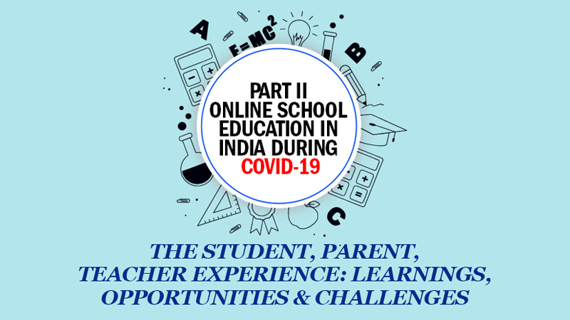 Online school education in India during COVID-19 | The student, parent, teacher experience: Learnings, opportunities and challenges | Part II