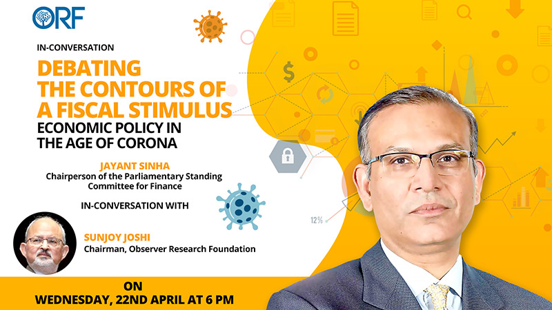 Debating the contours of a fiscal stimulus: Economic policy in the age of Corona| Jayant Sinha in conversation with Sunjoy Joshi