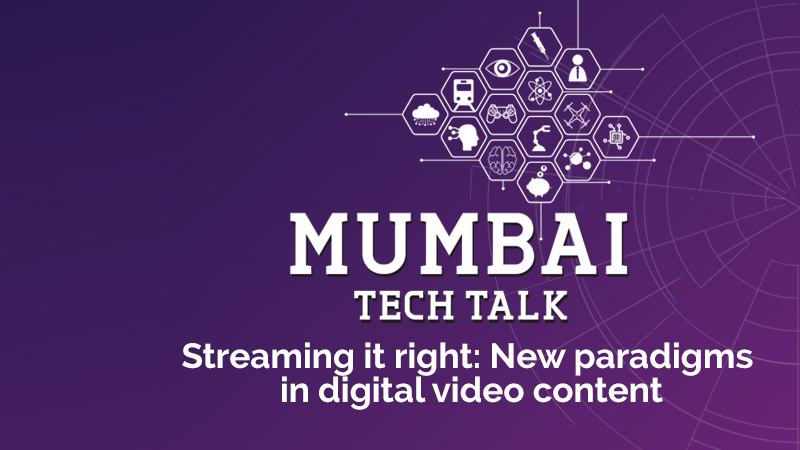 Mumbai Tech Talks | Streaming it right: New paradigms in digital video content