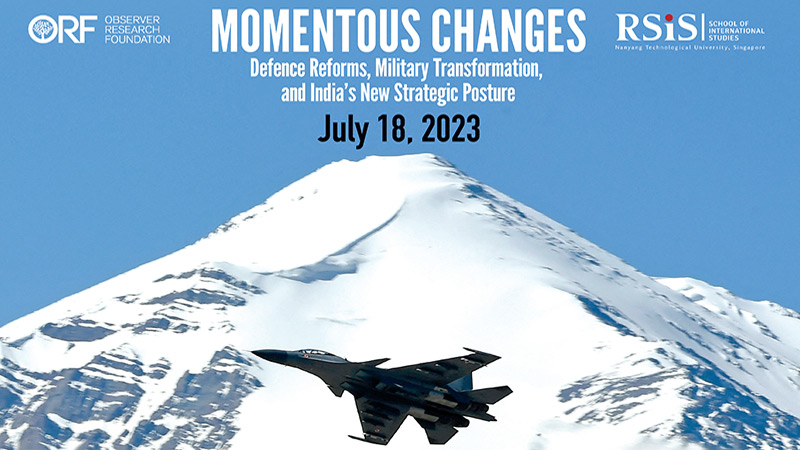 ORF-RSIS Special Report Launch | Momentous Changes: Defence Reforms, Military Transformation, and India’s New Strategic Posture