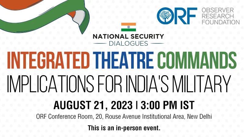 National Security Dialogues | Integrated Theatre Commands: Implications for India's Military