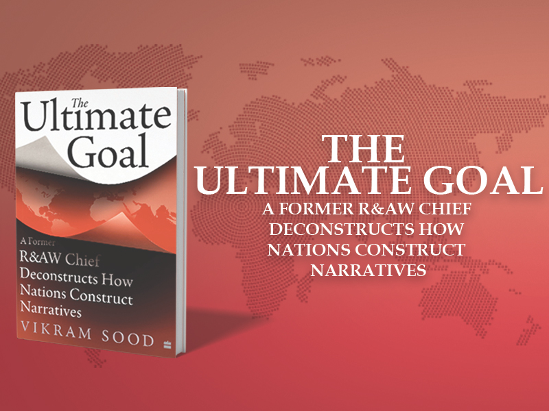 Book Launch | The Ultimate Goal: A Former R&AW Chief Deconstructs How Nations Construct Narratives