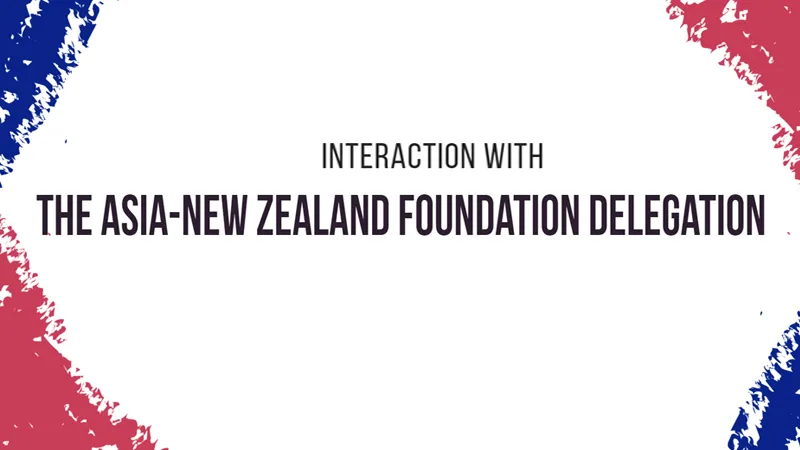 Interaction with the Asia-New Zealand Foundation Delegation
