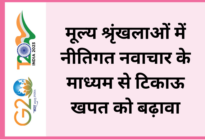 मूल्य श्रृंखलाओं में नीतिगत नवाचार के माध्यम से टिकाऊ खपत को बढ़ावा