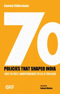 70 Policies that Shaped India: 1947 to 2017, Independence to $2.5 Trillion  