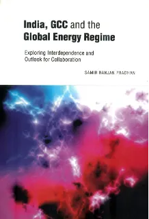 India, GCC and the Global Energy Regime: Exploring Interdependence and the Outlook for Collaboration  