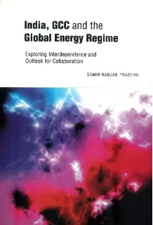 India, GCC and the Global Energy Regime: Exploring Interdependence and the Outlook for Collaboration