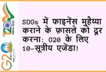 SDGs में फाइनेंस मुहैय्या कराने के फ़ासले को दूर करना: G20 के लिए 10-सूत्रीय एजेंडा!  