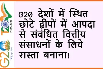 G20 देशों में स्थित छोटे द्वीपों में आपदा से संबंधित वित्तीय संसाधनों के लिये रास्ता बनाना!  