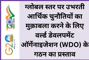 ग्लोबल स्तर पर उभरती आर्थिक चुनौतियों का मुक़ाबला करने के लिए वर्ल्ड डेवलपमेंट ऑर्गेनाइजेशन (WDO) के गठन का प्रस्ताव  