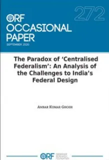 The Paradox of ‘Centralised Federalism’: An Analysis of the Challenges to India’s Federal Design  