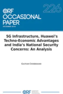 5G Infrastructure, Huawei’s Techno-Economic Advantages and India’s National Security Concerns: An Analysis