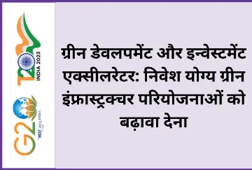 ग्रीन डेवलपमेंट और इन्वेस्टमेंट एक्सीलरेटर: निवेश योग्य ग्रीन इंफ्रास्ट्रक्चर परियोजनाओं को बढ़ावा देना