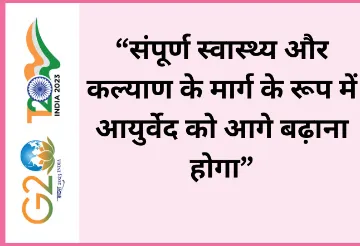 “संपूर्ण स्वास्थ्य और कल्याण के मार्ग के रूप में आयुर्वेद को आगे बढ़ाना होगा”  