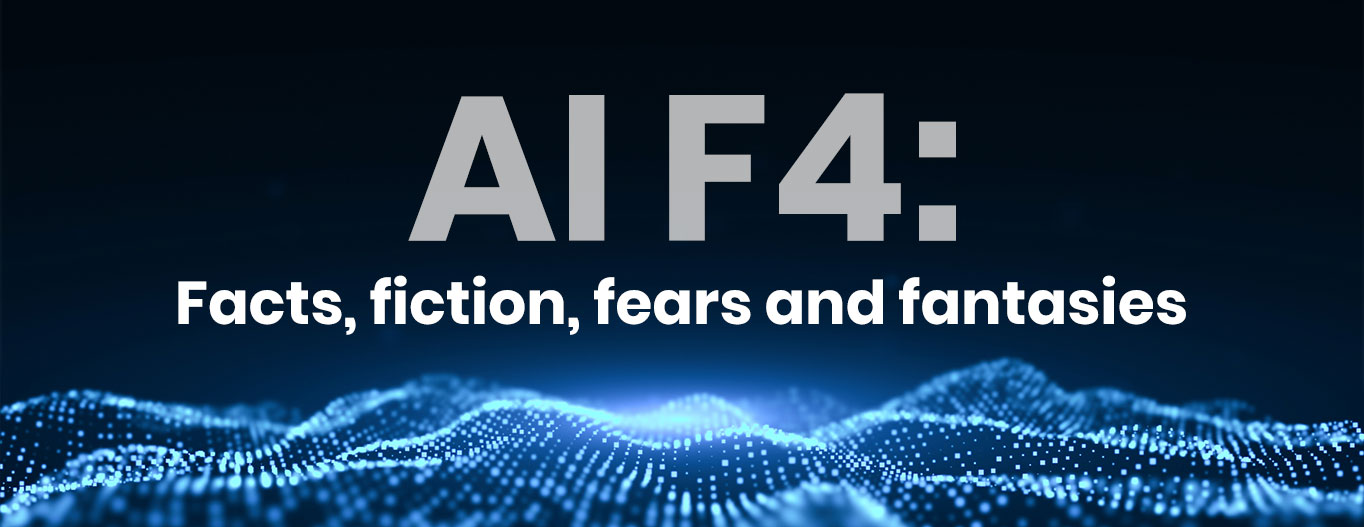 AI F4: Facts, fiction, fears and fantasies  
