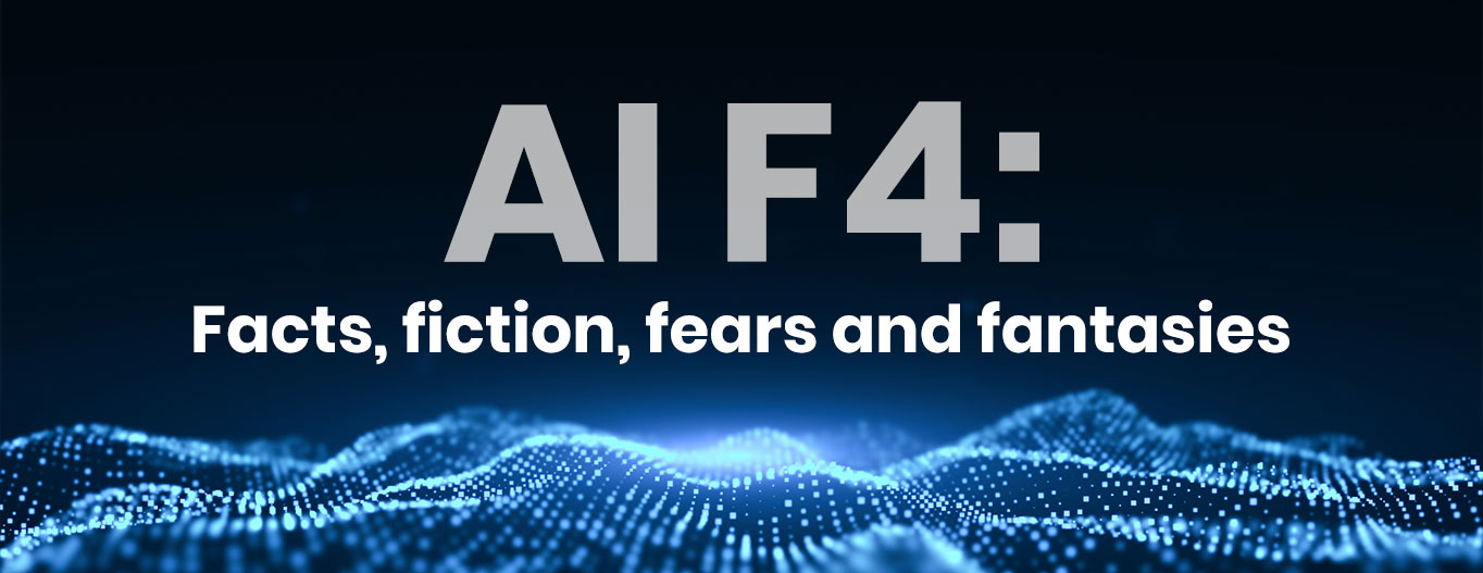 AI F4: Facts, fiction, fears and fantasies