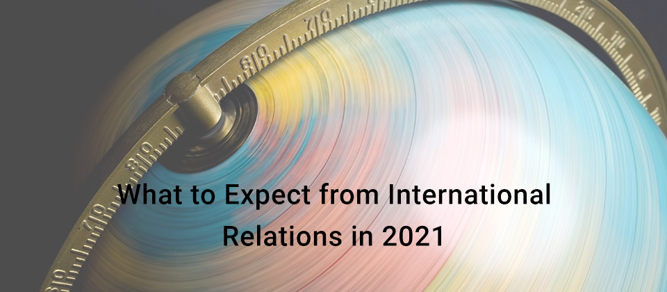 What to Expect from International Relations in 2021