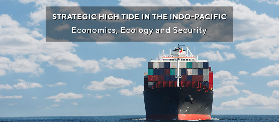 Strategic High Tide in the Indo-Pacific: Economics, Ecology and Security